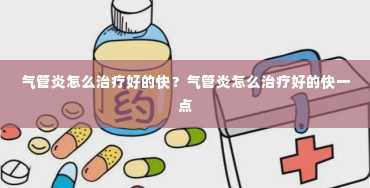 气管炎怎么治疗好的快？气管炎怎么治疗好的快一点