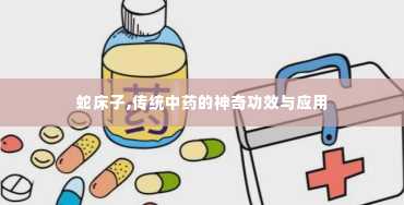 蛇床子,传统中药的神奇功效与应用