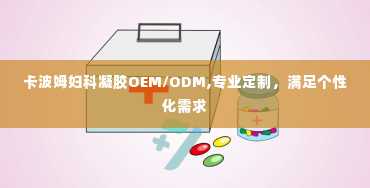 卡波姆妇科凝胶OEM/ODM,专业定制，满足个性化需求