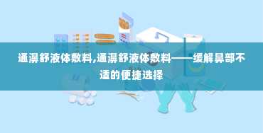 通濞舒液体敷料,通濞舒液体敷料——缓解鼻部不适的便捷选择