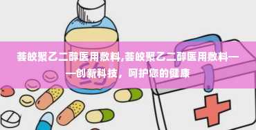 荟皎聚乙二醇医用敷料,荟皎聚乙二醇医用敷料——创新科技，呵护您的健康