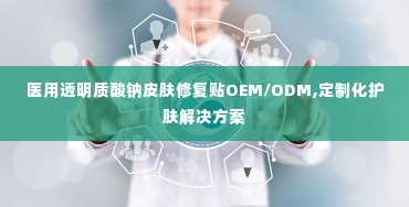 医用透明质酸钠皮肤修复贴OEM/ODM,定制化护肤解决方案