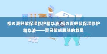 樱の夏舒敏保湿修护精华液,樱の夏舒敏保湿修护精华液——夏日敏感肌肤的救星