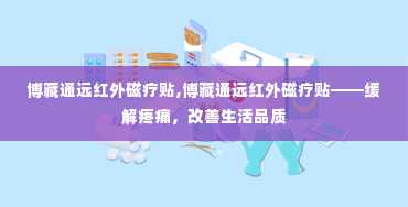 博藏通远红外磁疗贴,博藏通远红外磁疗贴——缓解疼痛，改善生活品质