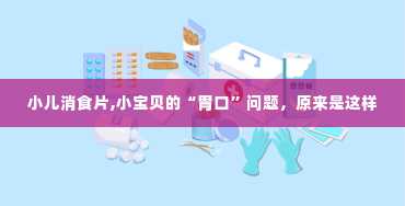 小儿消食片,小宝贝的“胃口”问题，原来是这样