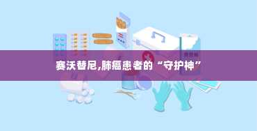 赛沃替尼,肺癌患者的“守护神”