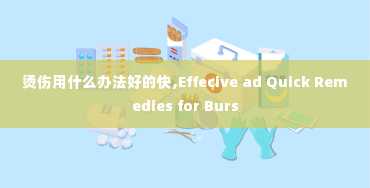 烫伤用什么办法好的快,Effecive ad Quick Remedies for Burs