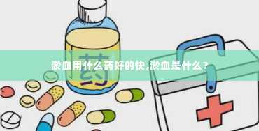 淤血用什么药好的快,淤血是什么？