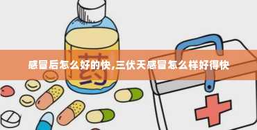 感冒后怎么好的快,三伏天感冒怎么样好得快